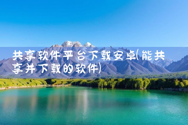 共享软件平台下载安卓