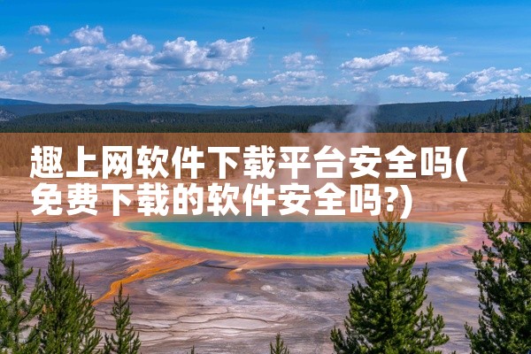 趣上网软件下载平台安全吗